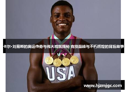 卡尔·刘易斯的奥运传奇与伟大成就揭秘 竞技巅峰与不朽辉煌的背后故事