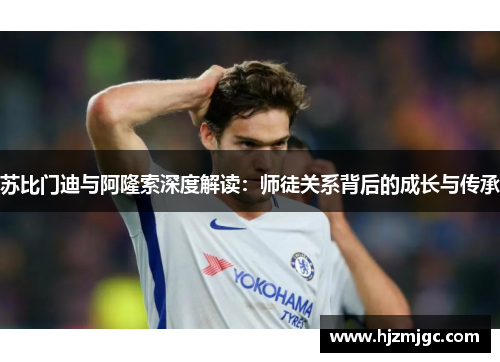 苏比门迪与阿隆索深度解读：师徒关系背后的成长与传承