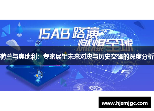 荷兰与奥地利:专家展望未来对决与历史交锋的深度分析 荷兰与奥地利:专家展望未来对决与历史交锋的深度分析