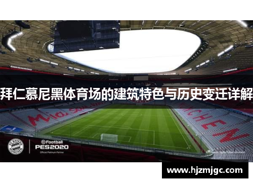 拜仁慕尼黑体育场的建筑特色与历史变迁详解 拜仁慕尼黑体育场的建筑特色与历史变迁详解