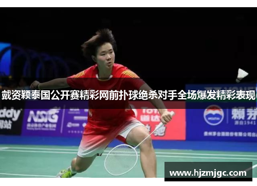 戴资颖泰国公开赛精彩网前扑球绝杀对手全场爆发精彩表现