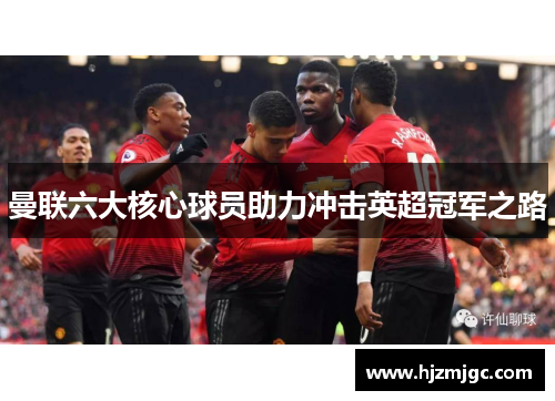 曼联六大核心球员助力冲击英超冠军之路
