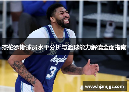 杰伦罗斯球员水平分析与篮球能力解读全面指南 杰伦罗斯球员水平分析与篮球能力解读全面指南